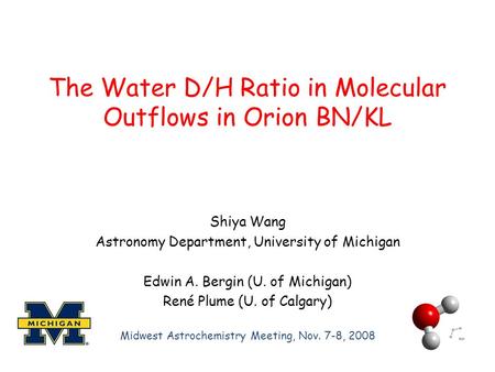 The Water D/H Ratio in Molecular Outflows in Orion BN/KL Shiya Wang Astronomy Department, University of Michigan Edwin A. Bergin (U. of Michigan) René