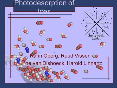 Photodesorption of Ices Karin Öberg, Ruud Visser Ewine van Dishoeck, Harold Linnartz.