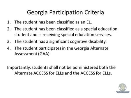 Georgia Participation Criteria 1.The student has been classified as an EL. 2.The student has been classified as a special education student and is receiving.