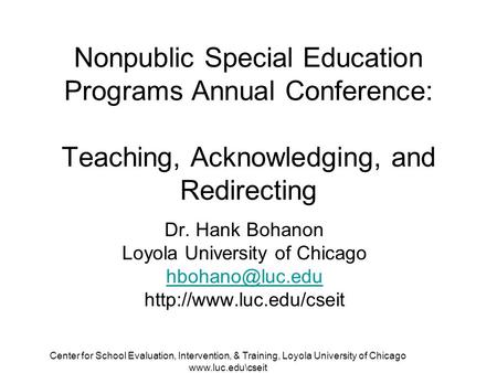 Center for School Evaluation, Intervention, & Training, Loyola University of Chicago www.luc.edu\cseit Nonpublic Special Education Programs Annual Conference: