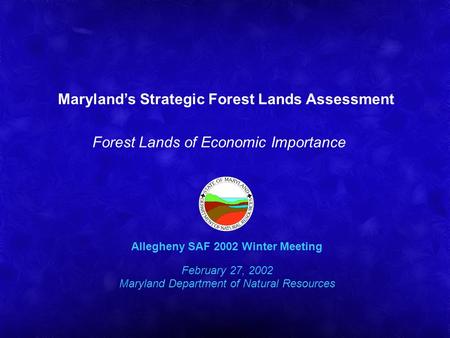 Marylands Strategic Forest Lands Assessment Forest Lands of Economic Importance Allegheny SAF 2002 Winter Meeting February 27, 2002 Maryland Department.