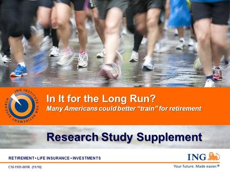 RETIREMENT LIFE INSURANCE INVESTMENTS In It for the Long Run? Many Americans could better train for retirement Research Study Supplement C10-1101-001R.