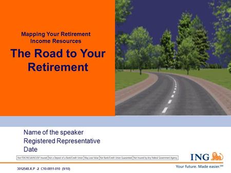 The Road to Your Retirement Mapping Your Retirement Income Resources Name of the speaker Registered Representative Date 3012548.X.P -2 C10-0811-010 (9/10)