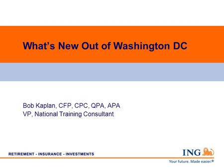 Whats New Out of Washington DC Bob Kaplan, CFP, CPC, QPA, APA VP, National Training Consultant.