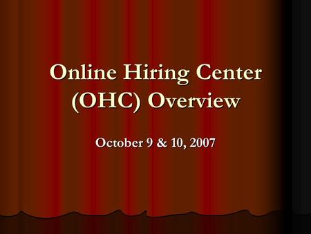 Online Hiring Center (OHC) Overview October 9 & 10, 2007.