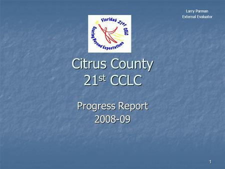 1 Citrus County 21 st CCLC Progress Report 2008-09 Larry Parman External Evaluator.