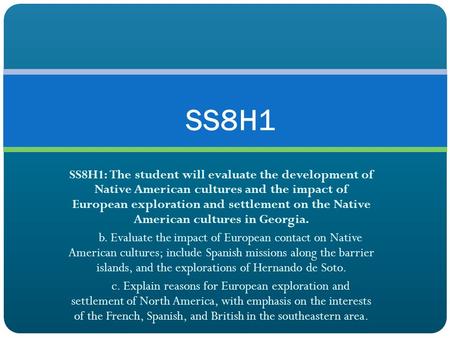 SS8H1 SS8H1: The student will evaluate the development of Native American cultures and the impact of European exploration and settlement on the Native.