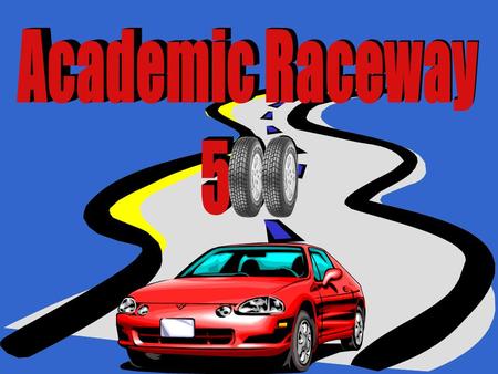 Academic Raceway 500 Welcome to the Academic Raceway 500 Complete Three Races to Win the Academic Trophy Qualifying Science and Social Studies Atlanta.