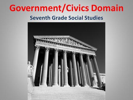 Government/Civics Domain Seventh Grade Social Studies