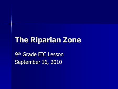 The Riparian Zone 9 th Grade EIC Lesson September 16, 2010.