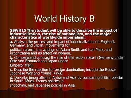 World History B SSWH15 The student will be able to describe the impact of industrialization, the rise of nationalism, and the major characteristics of.
