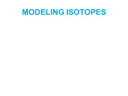 MODELING ISOTOPES. PAGE 120 IN TEXTBOOK USE THE INFORMATION ON PAGE 120 TO WRITE THE PROCEDURE. REMEMBER TO FOLLOW CORRECT LAB REPORT FORMAT. SET UP THE.