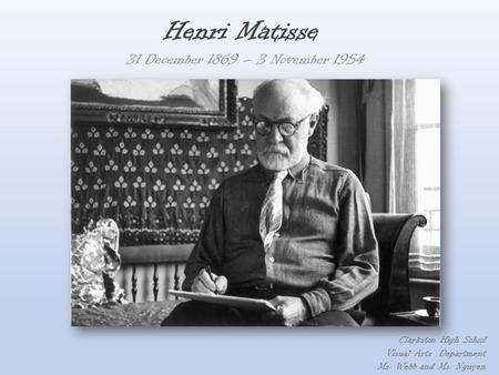 Henri Matisse 31 December 1869 – 3 November 1954 Clarkston High School
