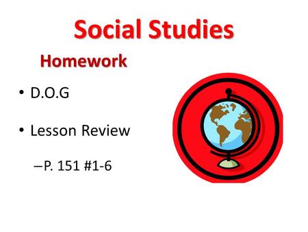 Social Studies Homework D.O.G Lesson Review – P. 151 #1-6.