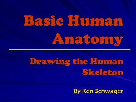 Basic Human Anatomy Drawing the Human Skeleton By Ken Schwager.
