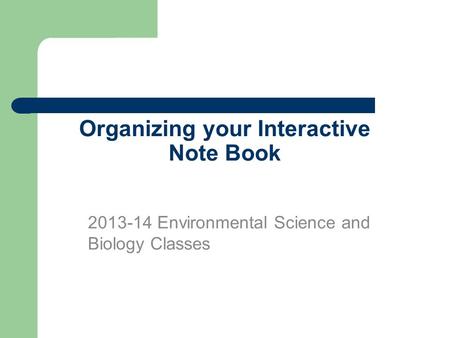 Organizing your Interactive Note Book 2013-14 Environmental Science and Biology Classes.
