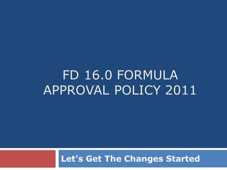 FD 16.0 FORMULA APPROVAL POLICY 2011 Lets Get The Changes Started.