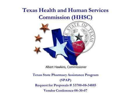 Texas Health and Human Services Commission (HHSC ) Texas State Pharmacy Assistance Program (SPAP) Request for Proposals # 53700-08-34885 Vendor Conference.