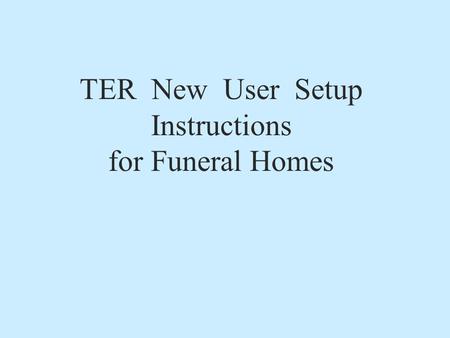 TER New User Setup Instructions for Funeral Homes.