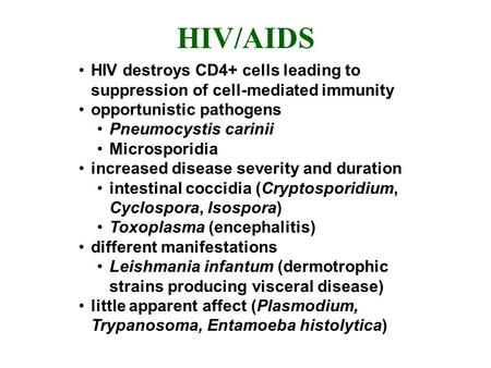HIV/AIDS HIV destroys CD4+ cells leading to suppression of cell-mediated immunity opportunistic pathogens Pneumocystis carinii Microsporidia increased.