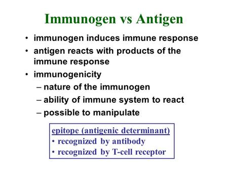 Immunogen vs Antigen immunogen induces immune response antigen reacts with products of the immune response immunogenicity –nature of the immunogen –ability.