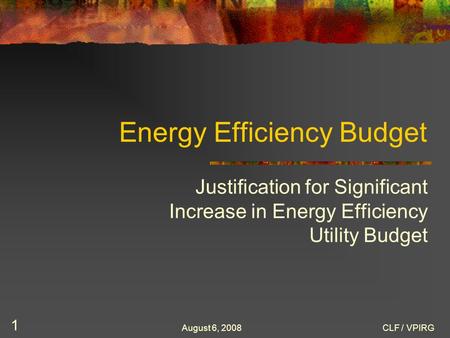 August 6, 2008CLF / VPIRG 1 Energy Efficiency Budget Justification for Significant Increase in Energy Efficiency Utility Budget.