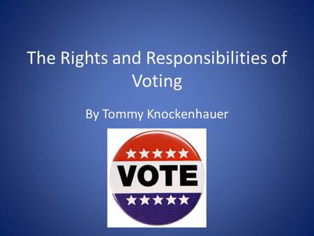 The Rights and Responsibilities of Voting By Tommy Knockenhauer.