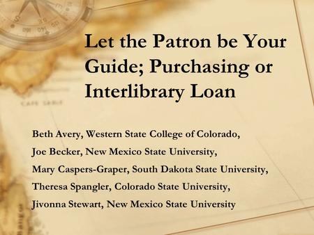 Let the Patron be Your Guide; Purchasing or Interlibrary Loan Beth Avery, Western State College of Colorado, Joe Becker, New Mexico State University, Mary.