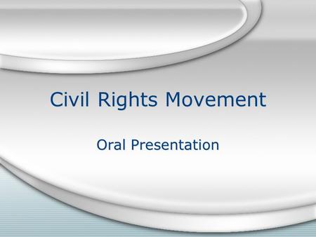 Civil Rights Movement Oral Presentation. Objective Students will have a better understanding of the social movement in the 60s known as the civil rights.