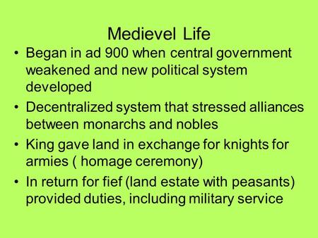 Medievel Life Began in ad 900 when central government weakened and new political system developed Decentralized system that stressed alliances between.