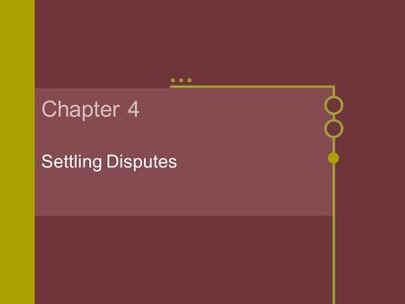 Chapter 4 Settling Disputes. Solving Disputes Conflict is inevitable - how do we handle conflict? Courts - disadvantages - expensive, can make problem.