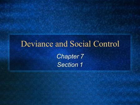 Deviance and Social Control Chapter 7 Section 1. Nature of Deviance Deviance: behavior that departs from societal or group norms. Can range from criminal.