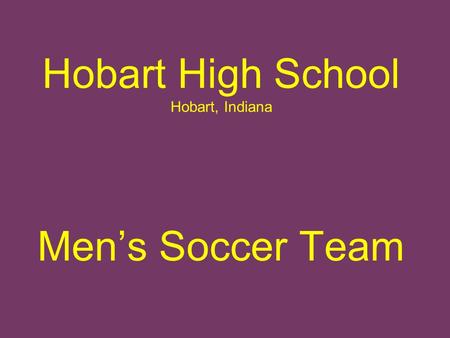 Hobart High School Hobart, Indiana Mens Soccer Team.