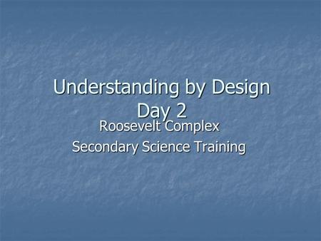 Understanding by Design Day 2 Roosevelt Complex Secondary Science Training.
