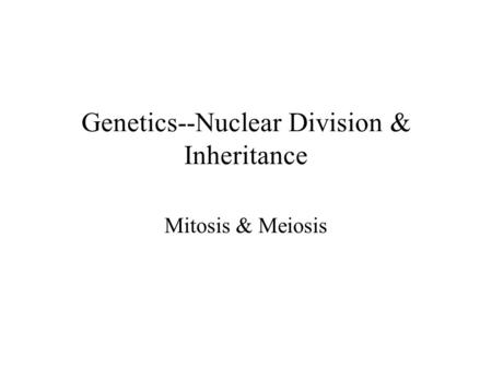 Genetics--Nuclear Division & Inheritance