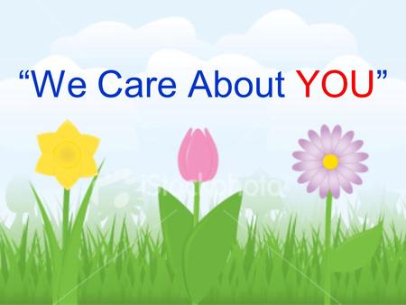 We Care About YOU. [Insert School Name] Our school is safe and cares about you. We treat everyone with compassion and respect. We are all here to help.