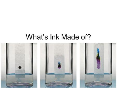 Whats Ink Made of?. Compounds and Mixtures? What is Ink made of?? How would you find out?