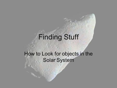 Finding Stuff How to Look for objects in the Solar System.