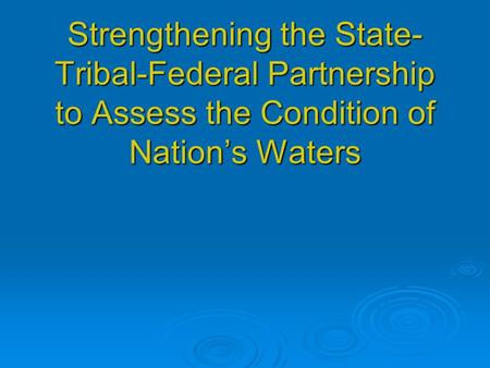 Strengthening the State- Tribal-Federal Partnership to Assess the Condition of Nations Waters.
