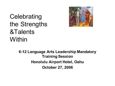 Celebrating the Strengths &Talents Within 6-12 Language Arts Leadership Mandatory Training Session Honolulu Airport Hotel, Oahu October 27, 2006.
