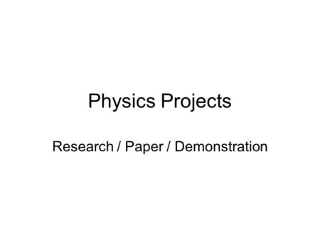 Physics Projects Research / Paper / Demonstration.
