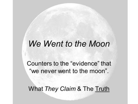 We Went to the Moon Counters to the evidence that we never went to the moon. What They Claim & The Truth.