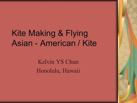 Kite Making & Flying Asian - American / Kite Kelvin YS Chun Honolulu, Hawaii.
