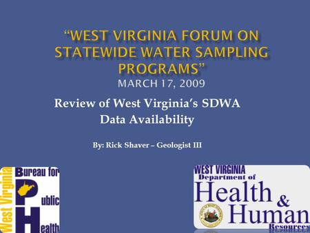 Review of West Virginias SDWA Data Availability By: Rick Shaver – Geologist III.