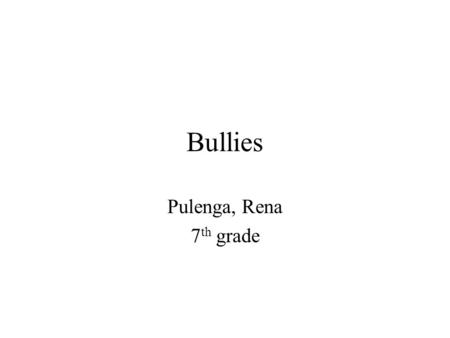 Bullies Pulenga, Rena 7 th grade. HELP Victim Why they bully Bullies Getting bullied.
