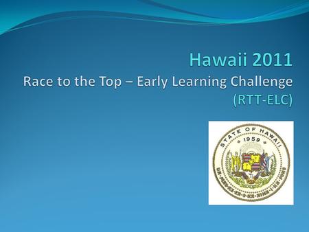 Hawaii Race to the Top – Early Learning Challenge Quality State Plan Aspirational Goal: By the end of 2015, Hawaii will have an integrated statewide early.