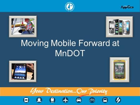 Moving Mobile Forward at MnDOT. Topics 1.Why mobile, why now? 2.Considerations and decisions 3.Doing mobile right means you need to take a look at your.