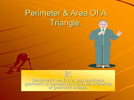 Perimeter & Area Of A Triangle. By: Pd.1 Benchmark: MA.6.8.2: Use coordinate geometric to represent and analyze properties of geometric shapes.