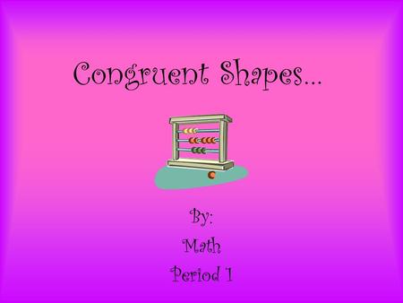 Congruent Shapes… By: Math Period 1. Definition… The same shape and size. Two shapes are congruent if you can Turn, Flip and/or Slide one so it fits exactly.