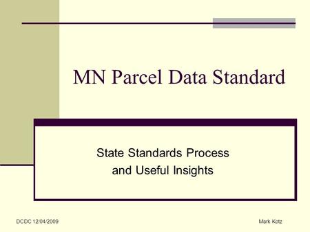 MN Parcel Data Standard State Standards Process and Useful Insights DCDC 12/04/2009Mark Kotz.
